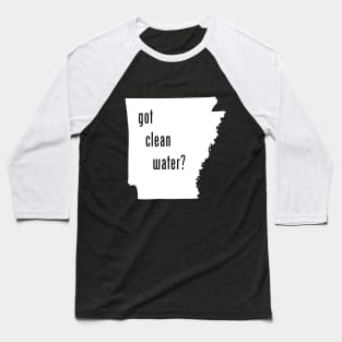 Arkansas-Got Clean Water? Baseball T-Shirt